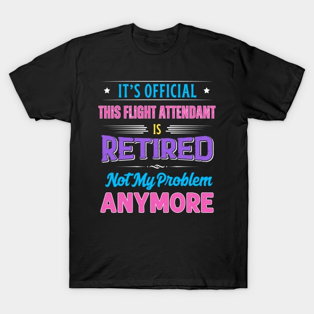 Flight Attendant Retirement Funny Retired Not My Problem Anymore T-Shirt by egcreations